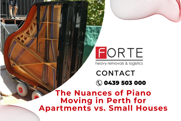 The Nuances Of Piano Moving In Perth For Apartments Vs. Small Houses